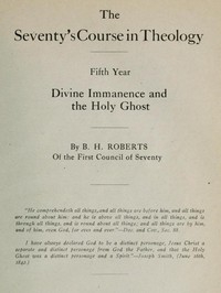 The Seventy's Course in Theology, Fifth Year Divine Immanence and the Holy Ghost