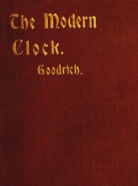 The Modern Clock A Study of Time Keeping Mechanism; Its Construction, Regulation and Repair