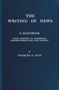 The Writing of News A Handbook with Chapters on Newspaper Correspondence and Copy Reading