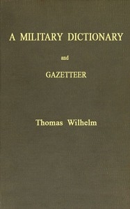 A Military Dictionary and Gazetteer Comprising ancient and modern military technical terms, historical accounts of all North American Indians, as well as ancient warlike tribes; also notices of battles from the earliest period to the present time, with