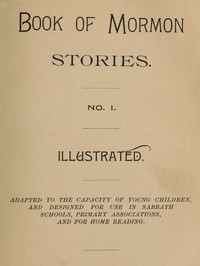 Book of Mormon Stories. No. 1. Adapted to the Capacity of Young Children, and Designed for Use in Sabbath Schools, Primary Associations, and for Home Reading