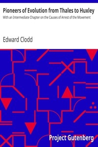 Pioneers of Evolution from Thales to Huxley With an Intermediate Chapter on the Causes of Arrest of the Movement