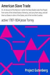 American Slave Trade Or, An Account of the Manner in which the Slave Dealers take Free People from some of the United States of America, and carry them away, and sell them as Slaves in other of the States; and of the horrible Cruelties practised in th
