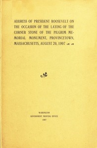 Address Of President Roosevelt On The Occasion Of The Laying Of The Corner Stone Of The Pilgrim Memorial Monument, Provincetown, Massachusetts, August 20, 1907