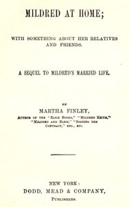 Mildred at Home: With Something About Her Relatives and Friends. A sequel to Mildred's married life.