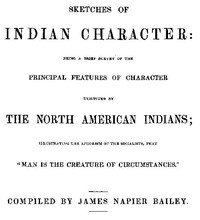 Sketches of Indian Character Being a Brief Survey of the Principal Features of Character Exhibited by the North American Indians; Illustrating the Aphorism of the Socialists, that 