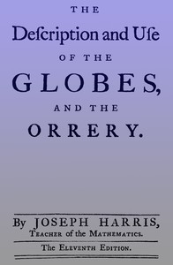The Description and Use of the Globes and the Orrery To Which is Prefix'd, by Way of Introduction, a Brief Account of the Solar System