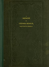 A Memoir of Thomas Bewick Written by himself