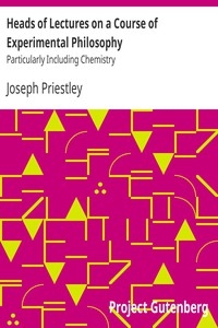 Heads of Lectures on a Course of Experimental Philosophy: Particularly Including Chemistry