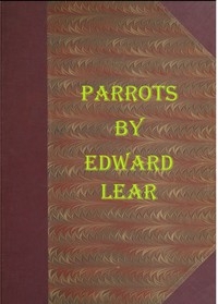 Illustrations of the Family of Psittacidæ, or Parrots The greater part of them species hitherto unfigured, containing forty-two lithographic plates, drawings from life, and on stone