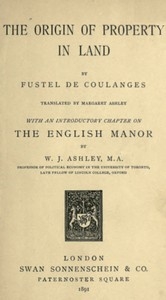 The Origin of Property in Land With an introductory chapter on the English manor by W. J. Ashley