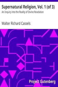 Supernatural Religion, Vol. 1 (of 3) An Inquiry into the Reality of Divine Revelation