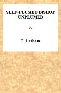 The Self-Plumed Bishop Unplumed A Reply to the Profound Erudition of the Self-Named Hugh Latimer, in His Doctrine of Endless Punishment Asserted