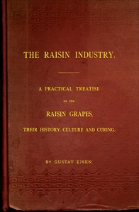 The Raisin Industry A practical treatise on the raisin grapes, their history, culture and curing