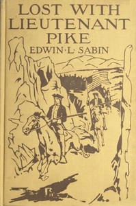 Lost with Lieutenant Pike How from the Pawnee Village the boy named Scar Head marched with the young American Chief clear into the Snowy Mountains; how in the dead of winter they searched for the Lost River and thought that they had found it; and how t
