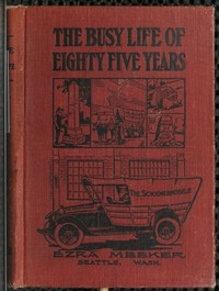 The Busy Life of Eighty-Five Years of Ezra Meeker Ventures and adventures; sixty-three years of pioneer life in the old Oregon country; an account of the author's trip across the plains with an ox team; return trip, 1906-7; his cruise on Puget Sound, 1