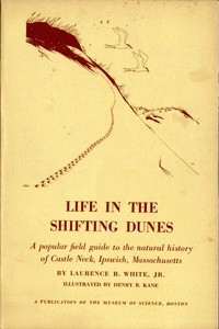 Life in the Shifting Dunes A popular field guide to the natural history of Castle Neck, Ipswich, Massachusetts
