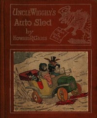Uncle Wiggily's Auto Sled or, How Mr. Hedgehog Helped Him Get Up the Slippery Hill; and, How Uncle Wiggily Made a Snow Pudding. Also, What Happened in the Snow Fort