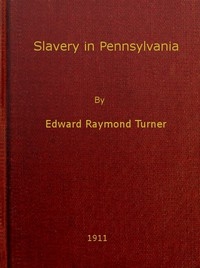 Slavery in Pennsylvania A Dissertation Submitted to the Board of University Studies of the Johns Hopkins University in Conformity with the Requirements for the Degree of Doctor of Philosophy, 1910