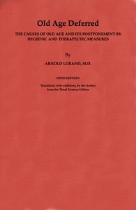 Old Age Deferred The causes of old age and its postponement by hygienic and therapeutic measures