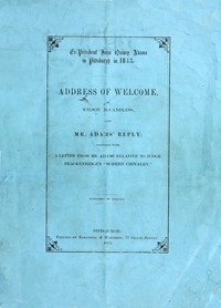 Ex-President John Quincy Adams in Pittsburgh in 1843 Address of Welcome, by Wilson McCandless, and Mr. Adams' Reply; together with a letter from Mr. Adams Relative to Judge Brackenridge's 