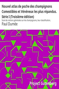 Nouvel atlas de poche des champignons Comestibles et Vénéneux les plus répandus. Série I (Troisième édition) Suivi de notions générales sur les champignons, leur classification, composition chimique, valeur alimentaire, préparation