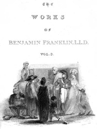 The Complete Works In Philosophy, Politics And Morals Of The Late Dr. Benjamin Franklin, Vol. 3 [of 3]
