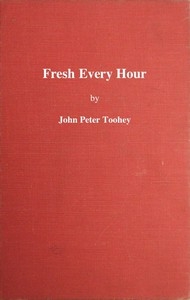 Fresh Every Hour Detailing the Adventures, Comic and Pathetic of One Jimmy Martin, Purveyor of Publicity, a Young Gentleman Possessing Sublime Nerve, Whimsical Imagination, Colossal Impudence, and, Withal, the Heart of a Child.