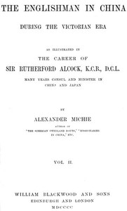 The Englishman in China During the Victorian Era, Vol. 2 (of 2) As Illustrated in the Career of Sir Rutherford Alcock, K.C.B., D.C.L., Many Years Consul and Minister in China and Japan