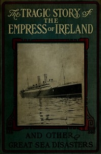 The Tragic Story Of The Empress Of Ireland, And Other Great Sea Disasters