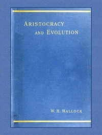 Aristocracy & Evolution A Study of the Rights, the Origin, and the Social Functions of the Wealthier Classes