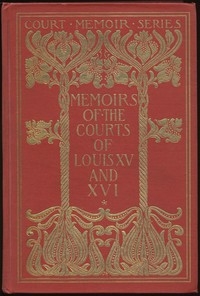 Memoirs of the Courts of Louis XV and XVI. — Complete Being secret memoirs of Madame Du Hausset, lady's maid to Madame de Pompadour, and of the Princess Lamballe