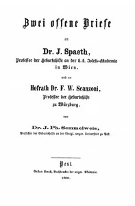 Zwei offene Briefe an Dr. J. Spaeth, Professor der Geburtshilfe an der k. k. Josefs-Akademie in Wien, und an Hofrath Dr. F. W. Scanzoni, Professor der Geburtshilfe zu Würzburg