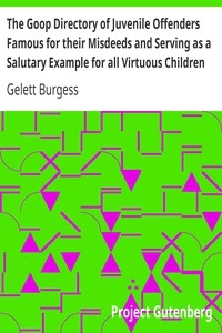 The Goop Directory of Juvenile Offenders Famous for their Misdeeds and Serving as a Salutary Example for all Virtuous Children