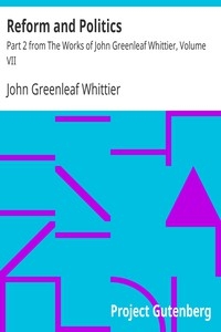 Reform and Politics Part 2 from The Works of John Greenleaf Whittier, Volume VII