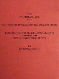 The Spanish Armada, 1588 The Tapestry Hangings of the House of Lords Representing the Several Engagements Between the English and Spanish Fleets.