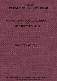 From Farm Boy to Senator Being the History of the Boyhood and Manhood of Daniel Webster