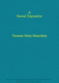 A Naval Expositor Shewing and Explaining the Words and Terms of Art Belonging to the Parts, Qualities and Proportions of Building, Rigging, Furnishing, & Fitting a Ship for Sea
