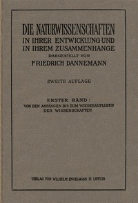 Die Naturwissenschaften in ihrer Entwicklung und in ihrem Zusammenhange, I. Band Von den Anfängen bis zum Wiederaufleben der Wissenschaften