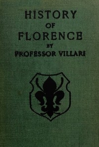The Two First Centuries of Florentine History The Republic and Parties at the Time of Dante. Fourth Impression.