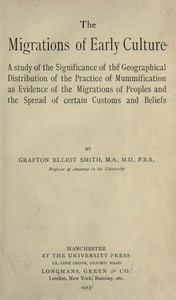 The migrations of early culture A study of the significance of the geographical distribution of the practice of mummification as evidence of the migrations of peoples and the spread of certain customs and beliefs