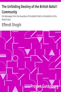 The Unfolding Destiny of the British Bahá'í Community : the Messages from the Guardian of the Bahá'í Faith to the Bahá'ís of the British Isles