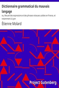 Dictionnaire grammatical du mauvais langage ou, Recueil des expressions et des phrases vicieuses usitées en France, et notamment à Lyon