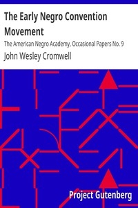 The Early Negro Convention Movement The American Negro Academy, Occasional Papers No. 9