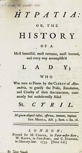 Hypatia or, The history of a most beautiful, most vertuous, most learned, and every way accomplish'd lady; who was torn to pieces by the clergy of Alexandria, to gratify the pride, emulation, and cruelty of their archbishop, commonly but undeservedly s