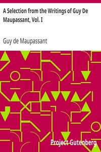 A Selection From The Writings Of Guy De Maupassant, Vol. I