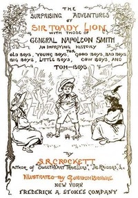 The Surprising Adventures of Sir Toady Lion with Those of General Napoleon Smith An Improving History for Old Boys, Young Boys, Good Boys, Bad Boys, Big Boys, Little Boys, Cow Boys, and Tom-Boys