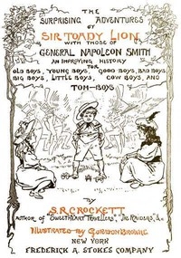 The Surprising Adventures of Sir Toady Lion with Those of General Napoleon Smith An Improving History for Old Boys, Young Boys, Good Boys, Bad Boys, Big Boys, Little Boys, Cow Boys, and Tom-Boys