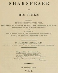 Shakspeare and His Times [Vol. 1 of 2] Including the Biography of the Poet; criticisms on his genius and writings; a new chronology of his plays; a disquisition on the on the object of his sonnets; and a history of the manners, customs, and amusements,