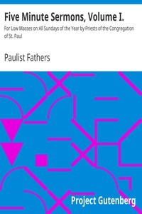 Five Minute Sermons, Volume I. For Low Masses on All Sundays of the Year by Priests of the Congregation of St. Paul